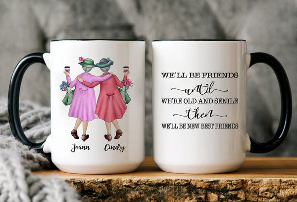 We'll Be Friends Until We're Old And Senile Then We'll Be New Best Friends Mug