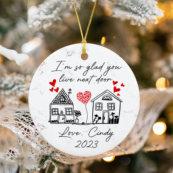 I'm So Glad You Live Next Door Ornament, Custom Neighbor Christmas Ornament